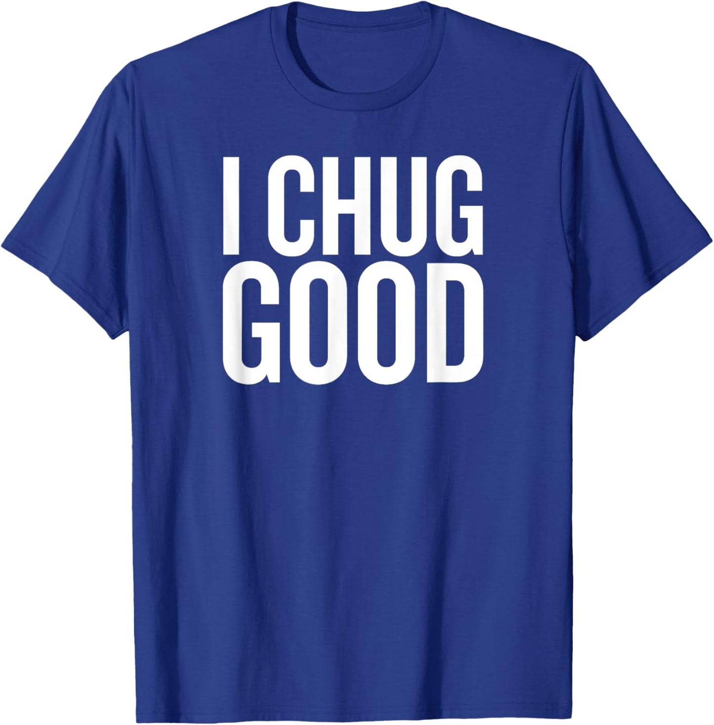 I chug Good Funny Saying Drinking T-Shirt - T-Shirt | Royal