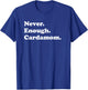 Never Enough Cardamom Funny Cardamom T-Shirt - T-Shirt | Royal