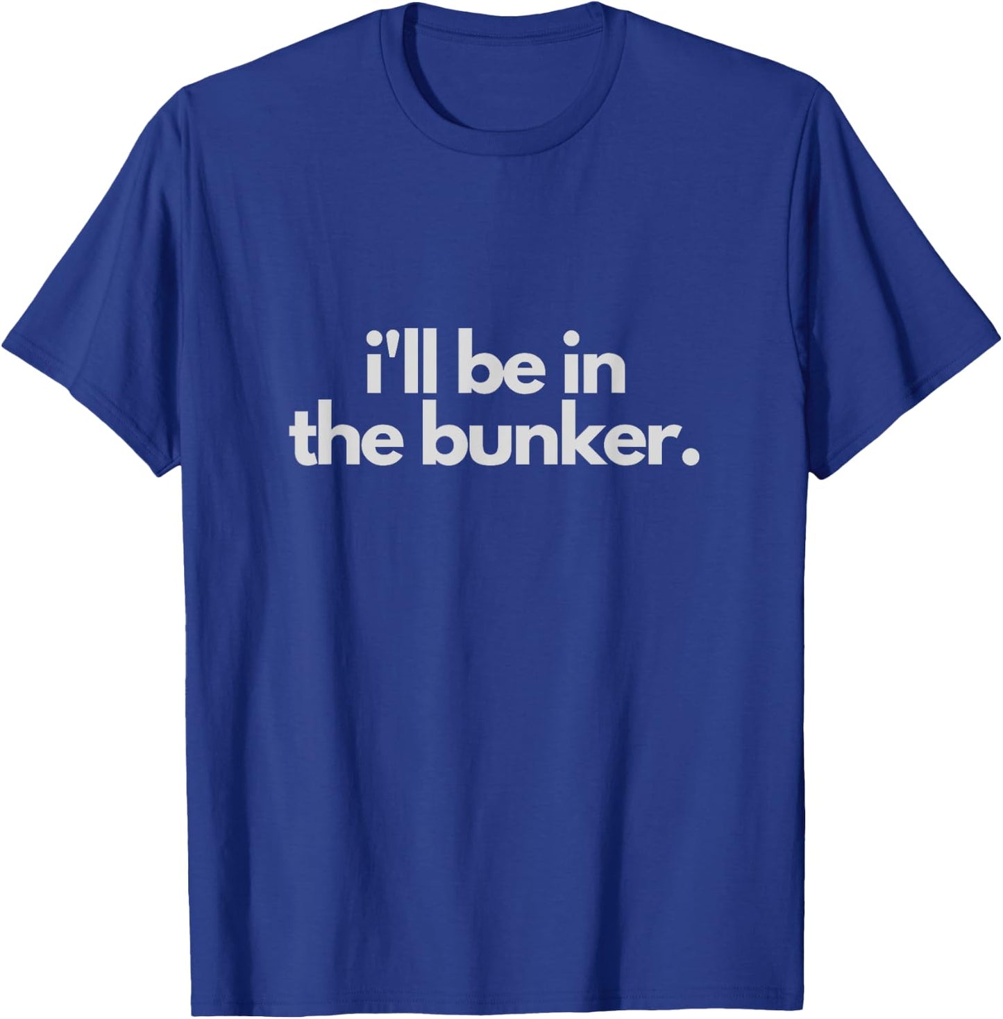 I'll Be In The Bunker Funny Prepper Birthday Gift Prepping T-Shirt - T-Shirt | Royal