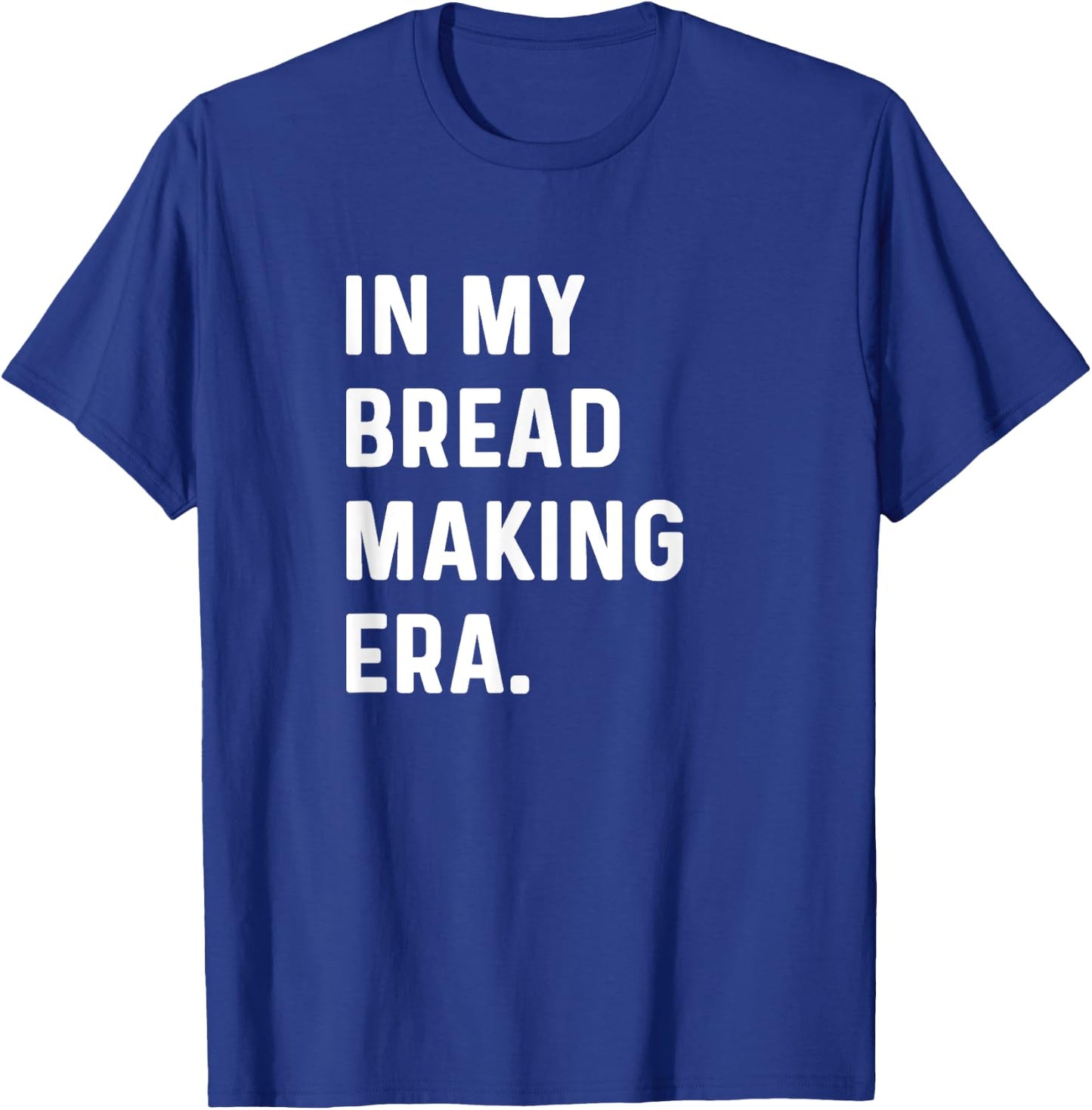 In My Bread Making Era - Bread Maker Baker Bakery Bake T-Shirt - T-Shirt | Royal