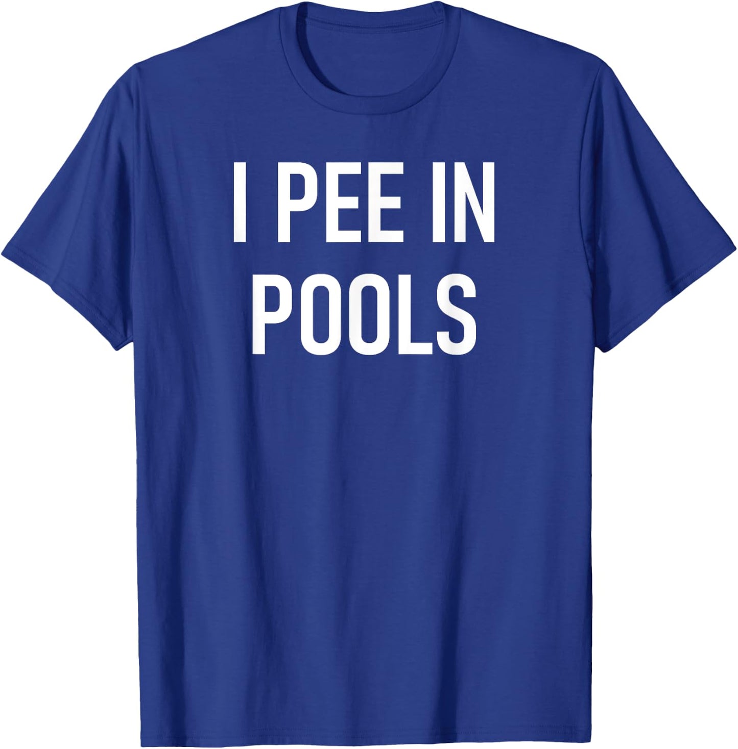 I Pee In Pools Funny Jokes Sarcastic Sayings T-Shirt - T-Shirt | Royal