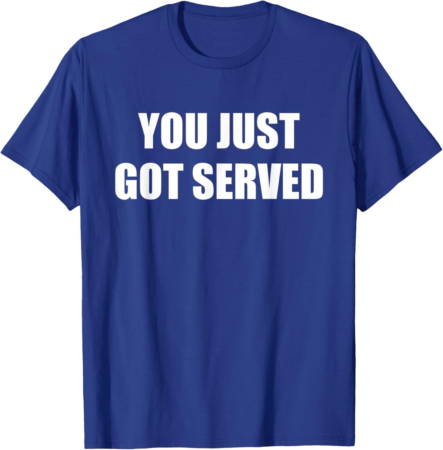You Just Got Served T-Shirt - T-Shirt | Royal