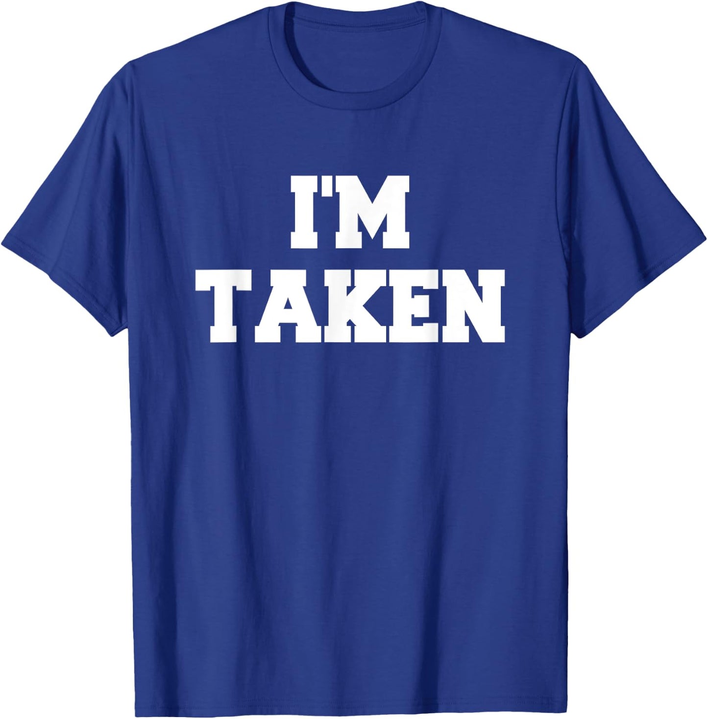 I’m Taken Funny White Lies Party Sarcastic Quote Ideas T-Shirt - T-Shirt | Royal