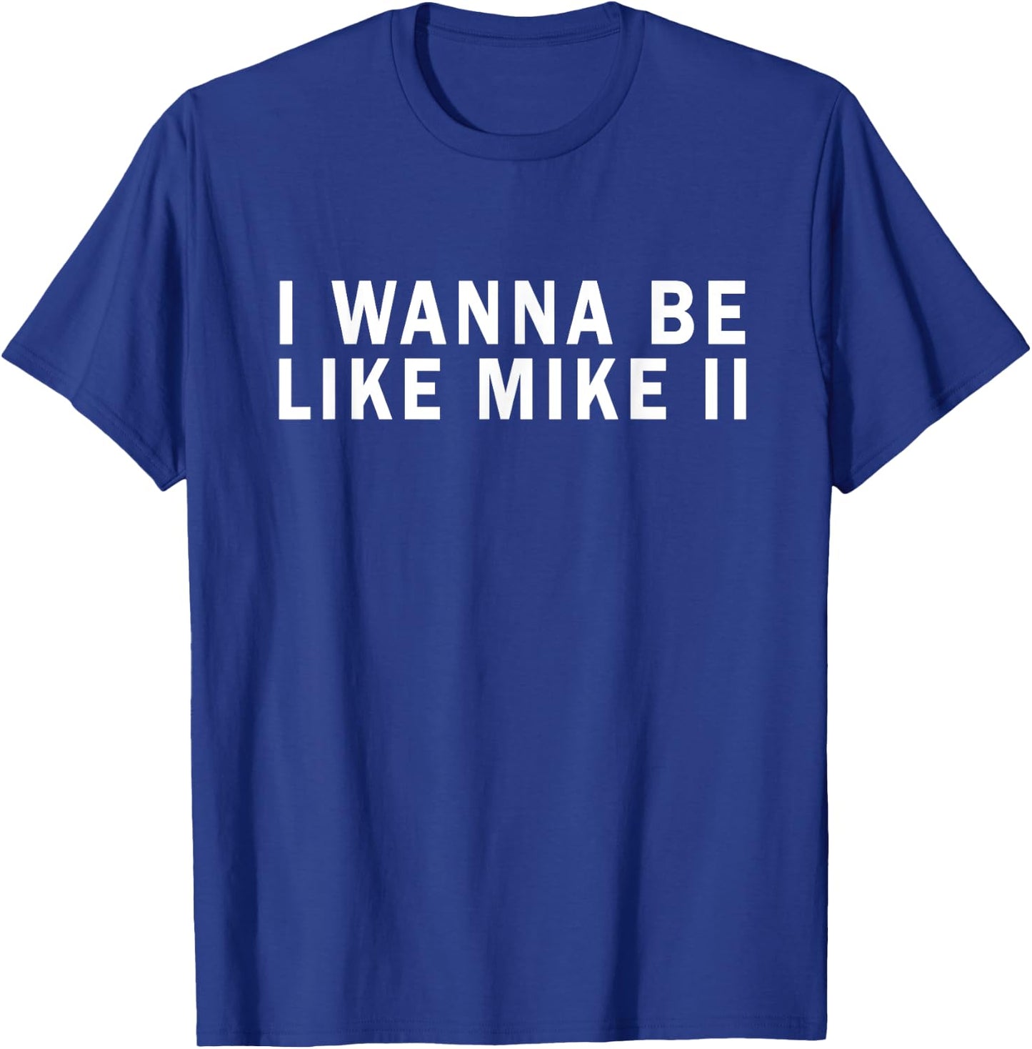 I Wanna Be Like Mike Ii Funny T-Shirt - T-Shirt | Royal