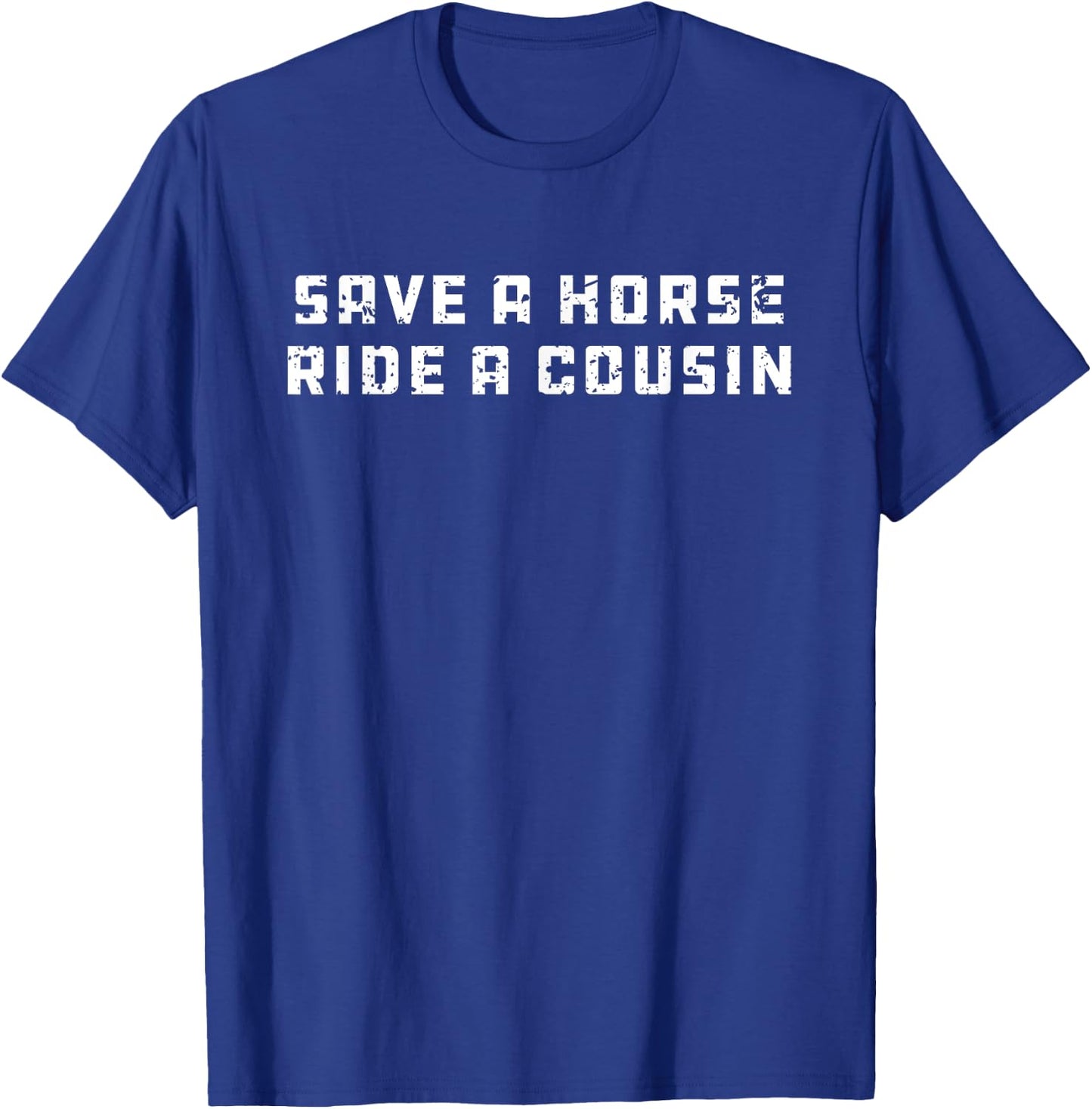 Joke - Save a Horse Ride a Cousin Hillbilly Redneck Trash T-Shirt - T-Shirt | Royal