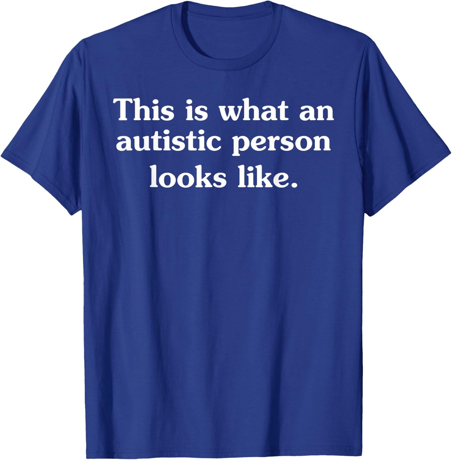 This Is What An Autistic Person Looks Like Funny Sayings! T-Shirt - T-Shirt | Royal