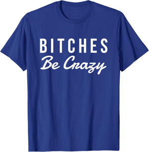 Bitches Be Crazy Novelty Gift T-Shirt - T-Shirt | Royal