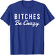 Bitches Be Crazy Novelty Gift T-Shirt - T-Shirt | Royal