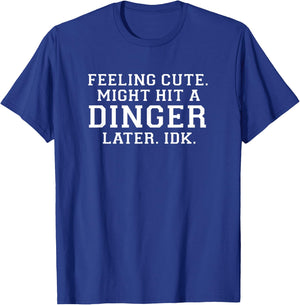 Feeling Cute Might Hit A Dinger Later IDK Funny T-Shirt - T-Shirt | Royal