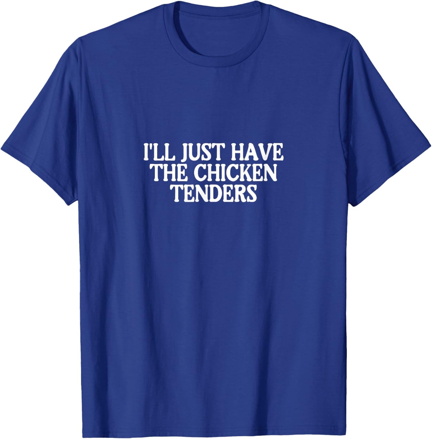 I'll Just Have The Chicken Tenders T-Shirt - T-Shirt | Royal