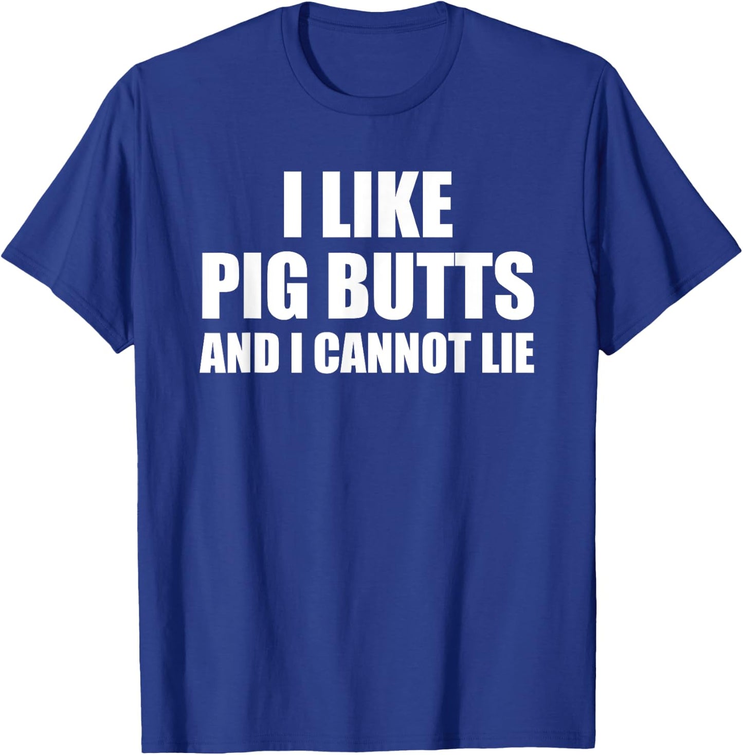 I Like Pig Butts And I Cannot Lie T-Shirt - T-Shirt | Royal