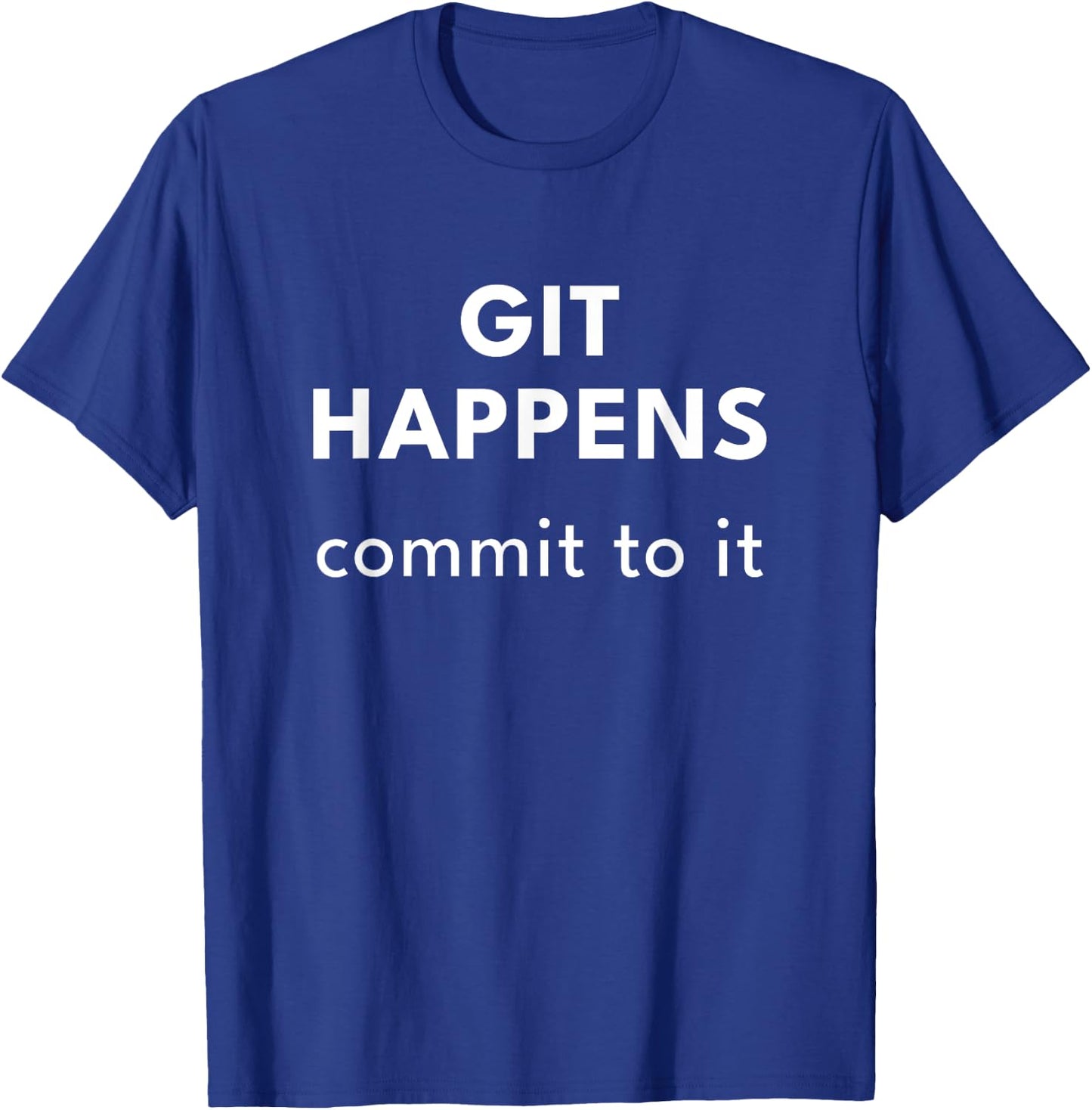 Git Happens. Commit to It T-Shirt - T-Shirt | Royal