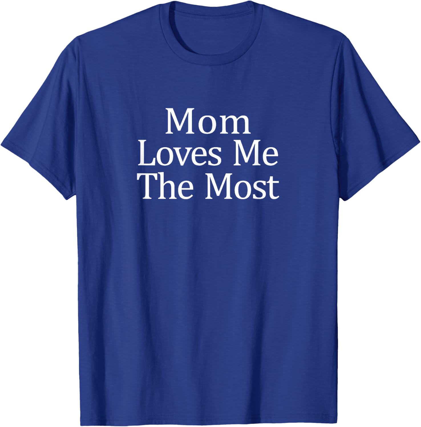 Mom Loves Me The Most T-Shirt - T-Shirt | Royal