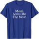 Mom Loves Me The Most T-Shirt - T-Shirt | Royal