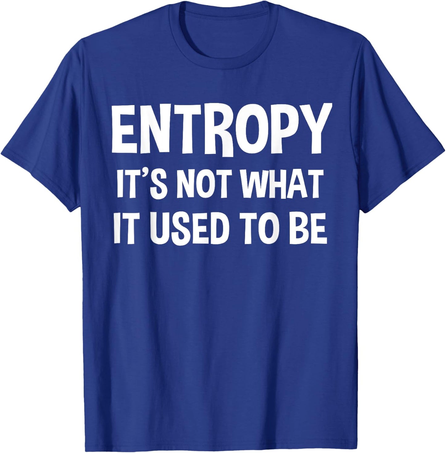 Entropy - It's Not What It Used to Be Funny Physics T-Shirt - T-Shirt | Royal