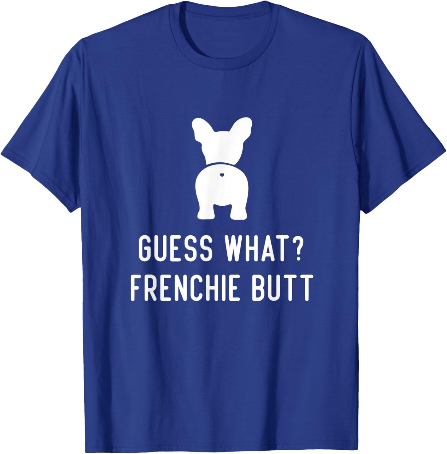 French Bulldog Funny Love Women Guess What Frenchie Butt T-Shirt - T-Shirt | Royal