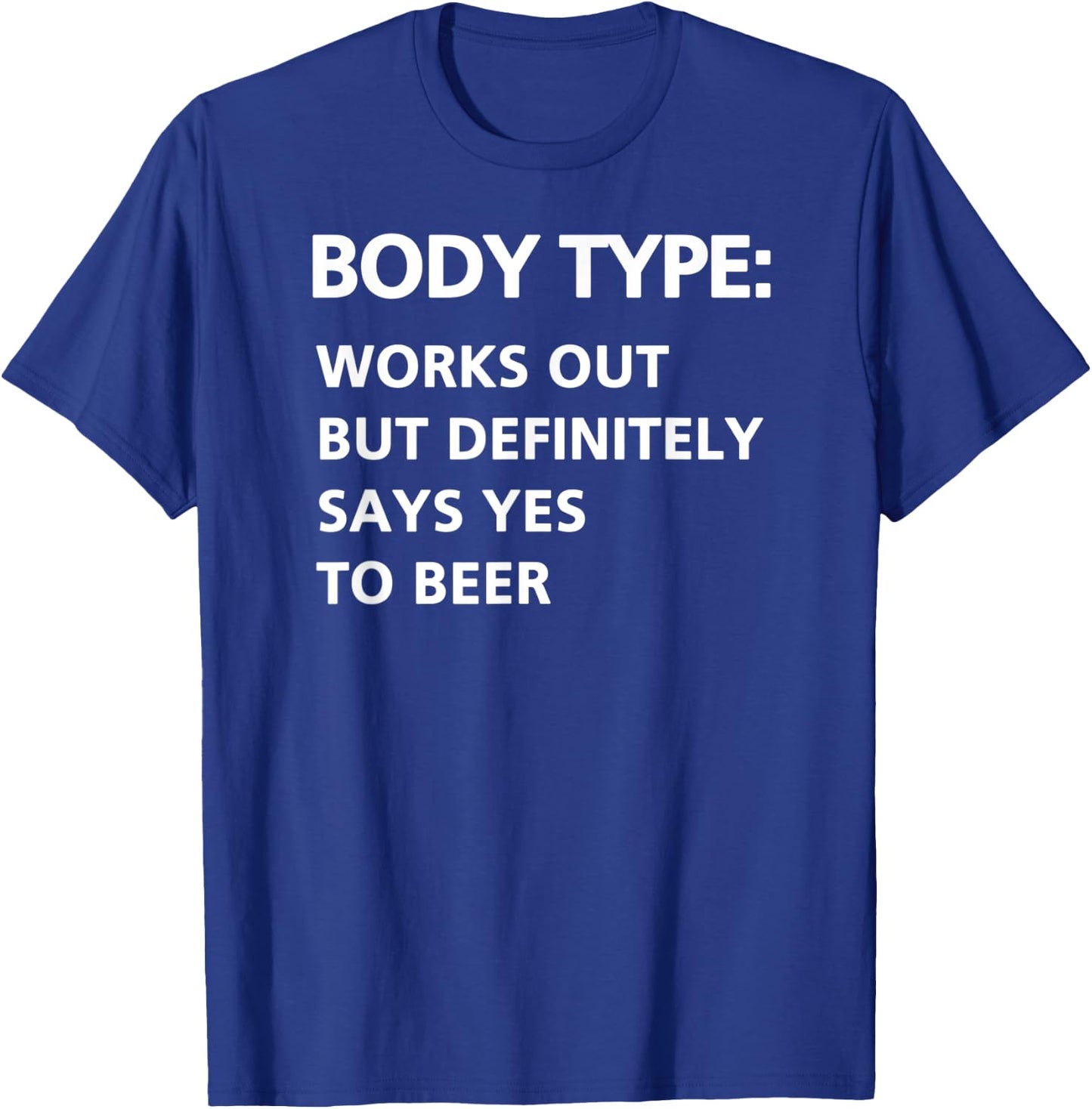 Body Type Works Out But Definitely Says Yes to Beer Funny T-Shirt - T-Shirt | Royal