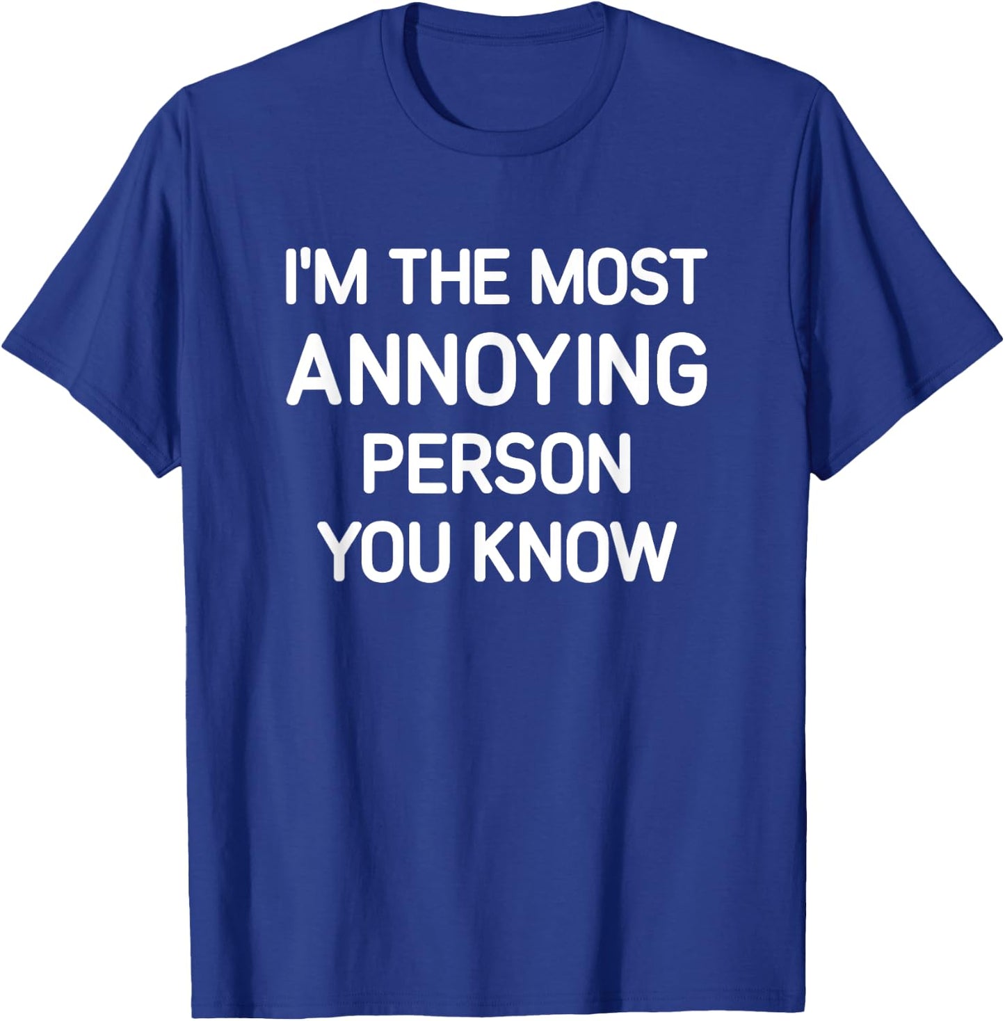 I'm The Most Annoying Person You Know, Funny, Jokes T-Shirt - T-Shirt | Royal