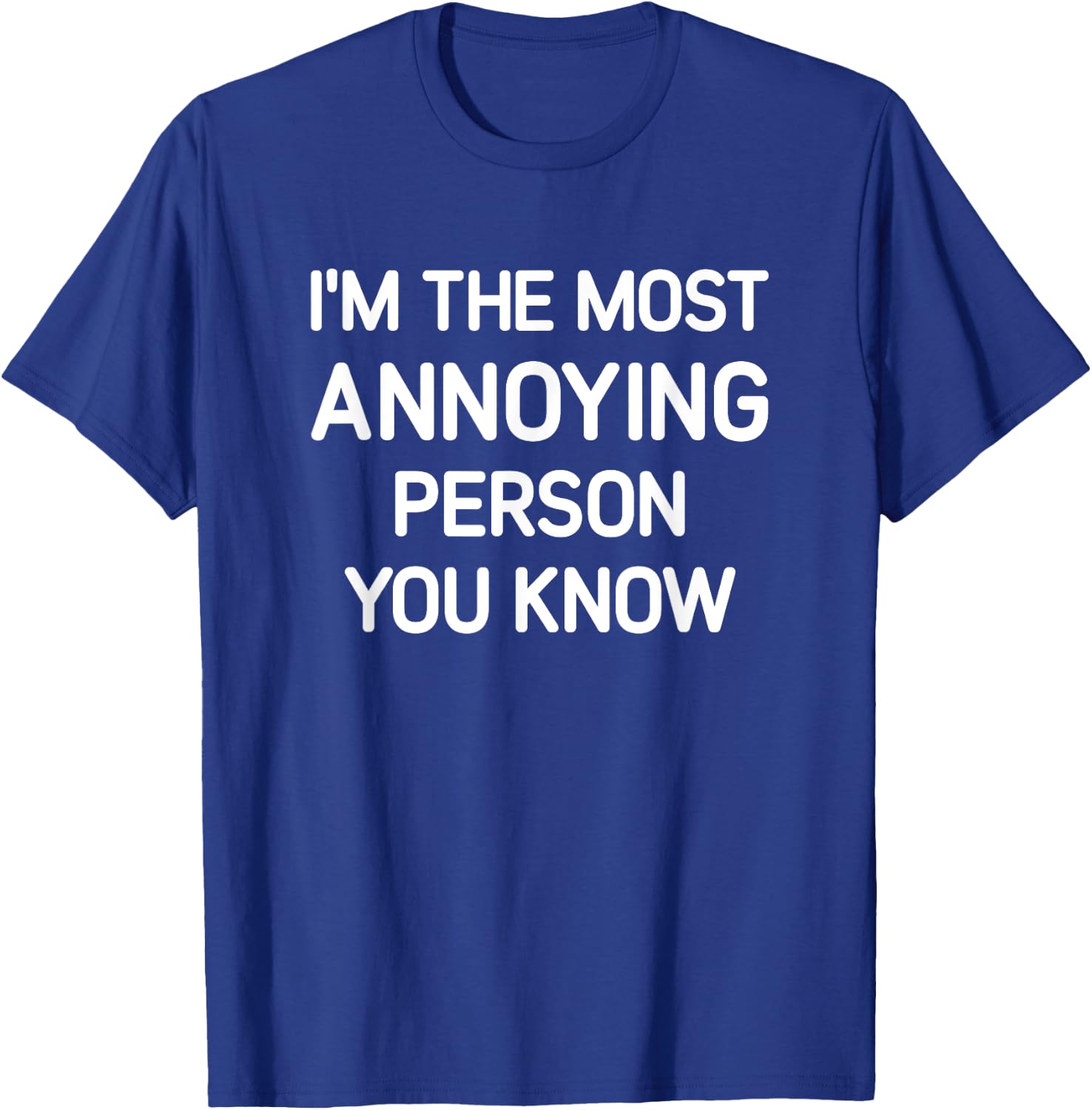 I'm The Most Annoying Person You Know, Funny, Jokes T-Shirt - T-Shirt | Royal
