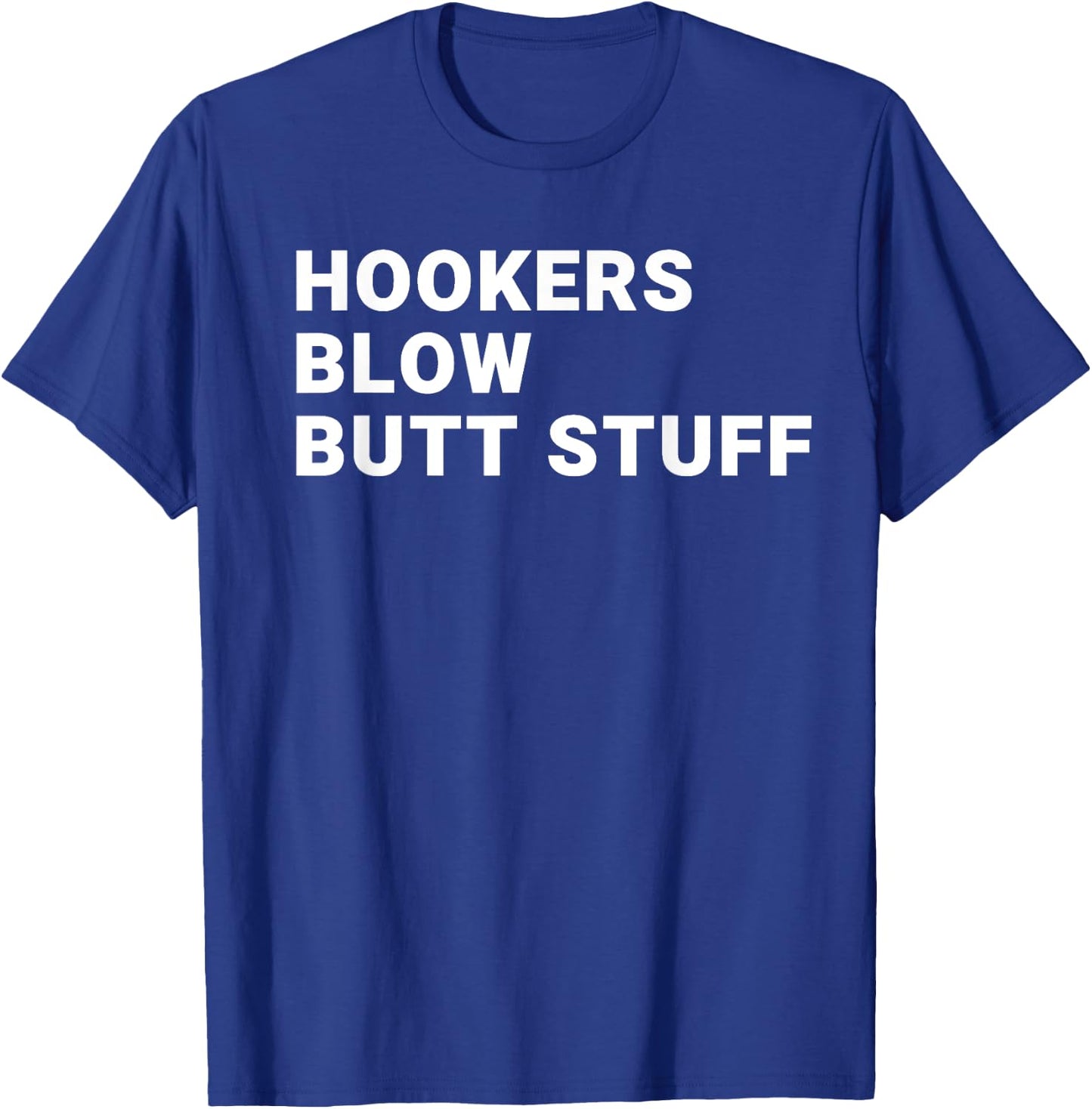 Hookers Blow Butt Stuff T-Shirt - T-Shirt | Royal
