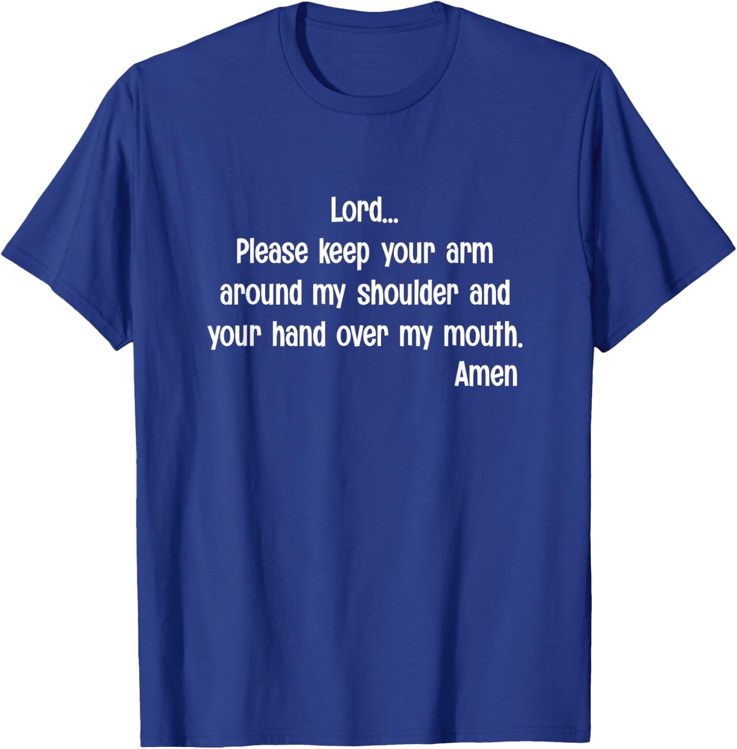 Lord Please Keep Your Arm on My Shoulder Hand Over My Mouth T-Shirt - T-Shirt | Royal