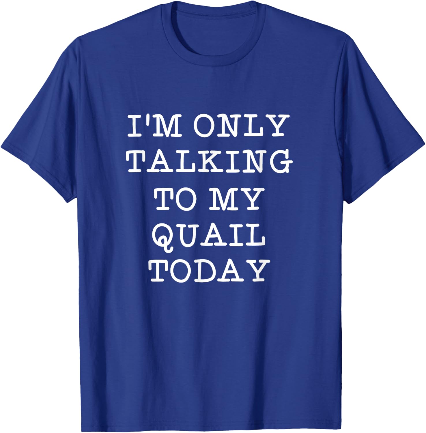 Funny I'm Only Talking To My Quail Today Bird Lover Quote T-Shirt - T-Shirt | Royal