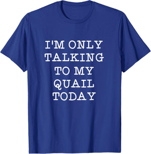 Funny I'm Only Talking To My Quail Today Bird Lover Quote T-Shirt - T-Shirt | Royal