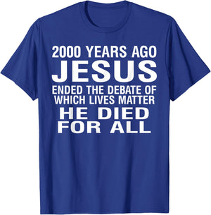 2000 Years Ago Jesus Ended The Debate Of Which Lives Matter T-Shirt - T-Shirt | Royal