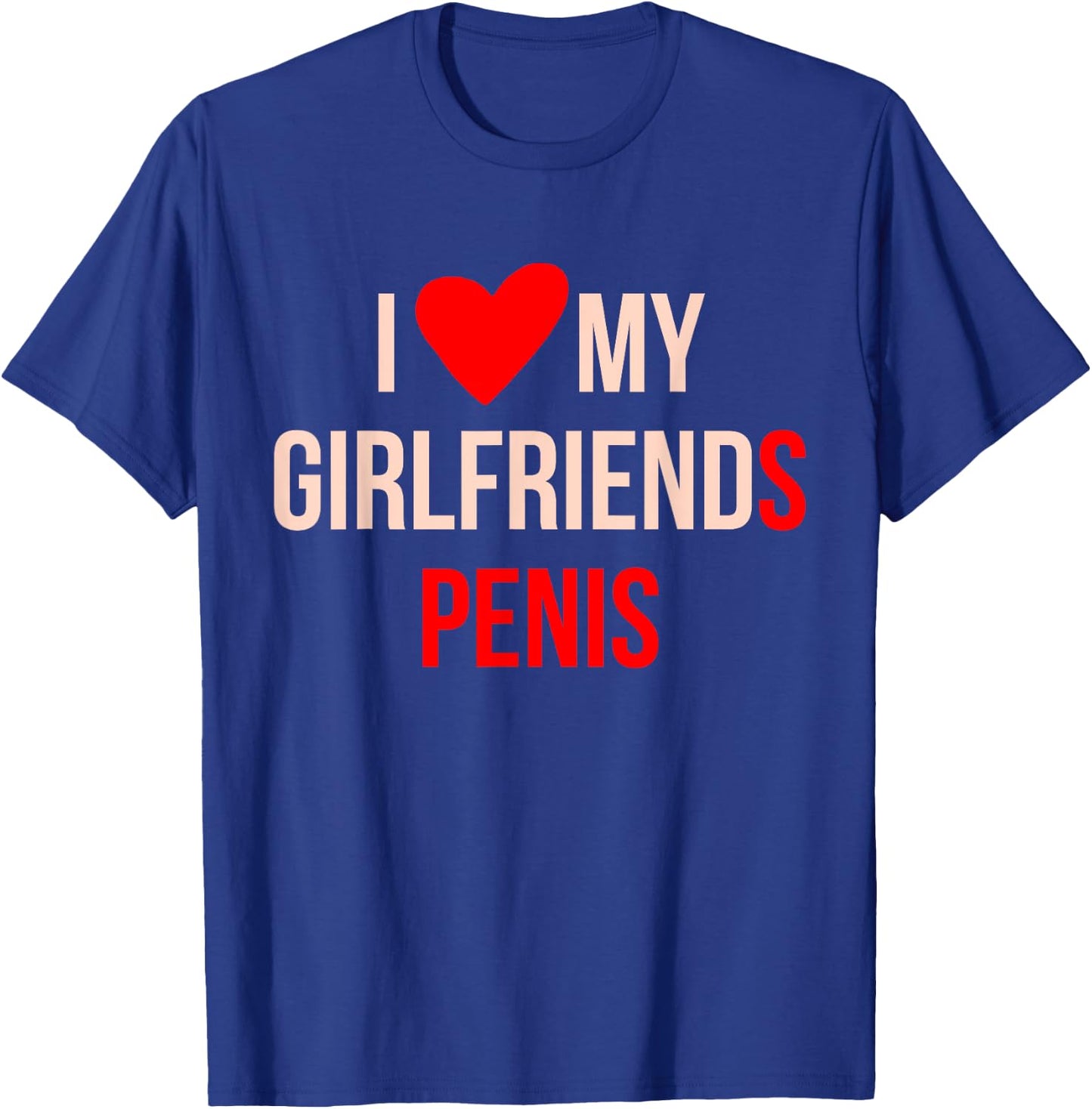 I Love My Girlfriends Penis Apparel T-Shirt - T-Shirt | Royal