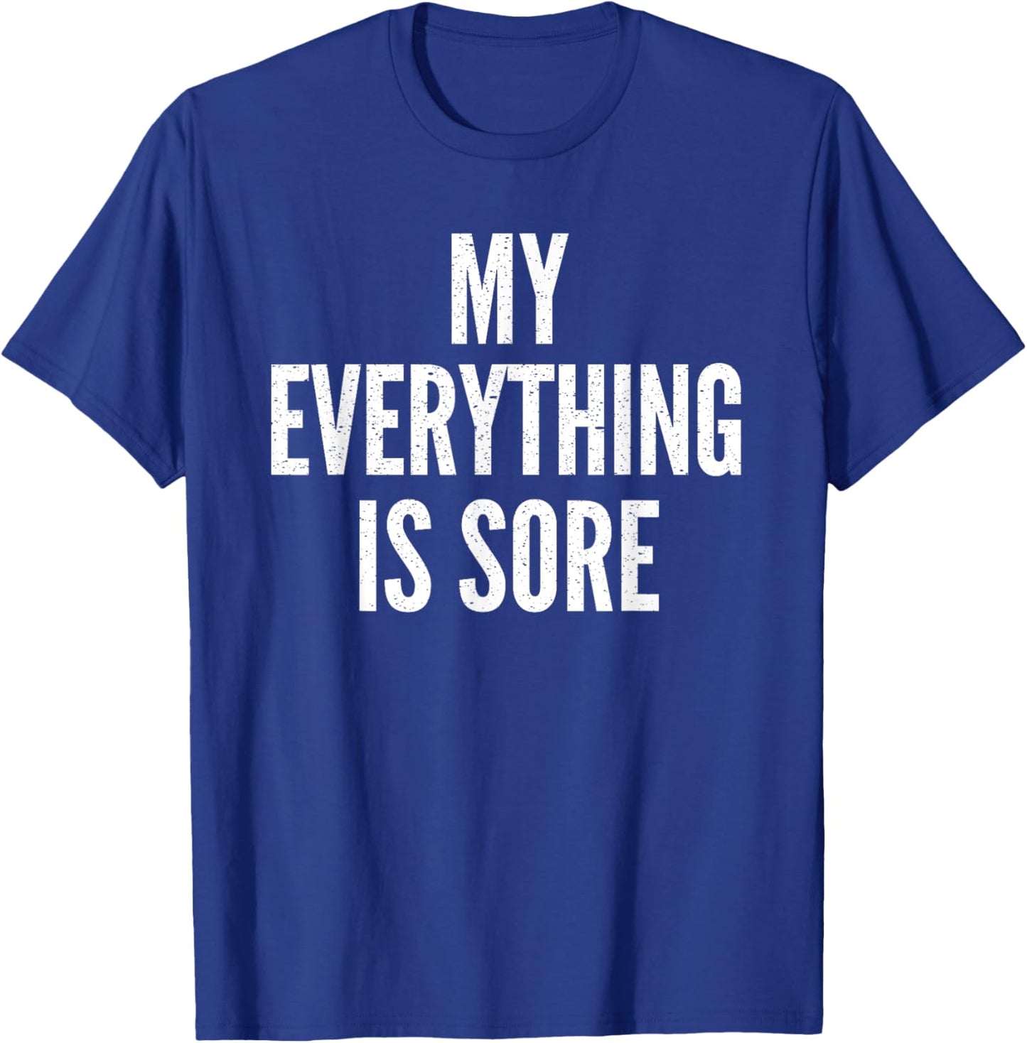 MY EVERYTHING IS SORE Sarcastic Humor Gym Running Gift T-Shirt - T-Shirt | Royal