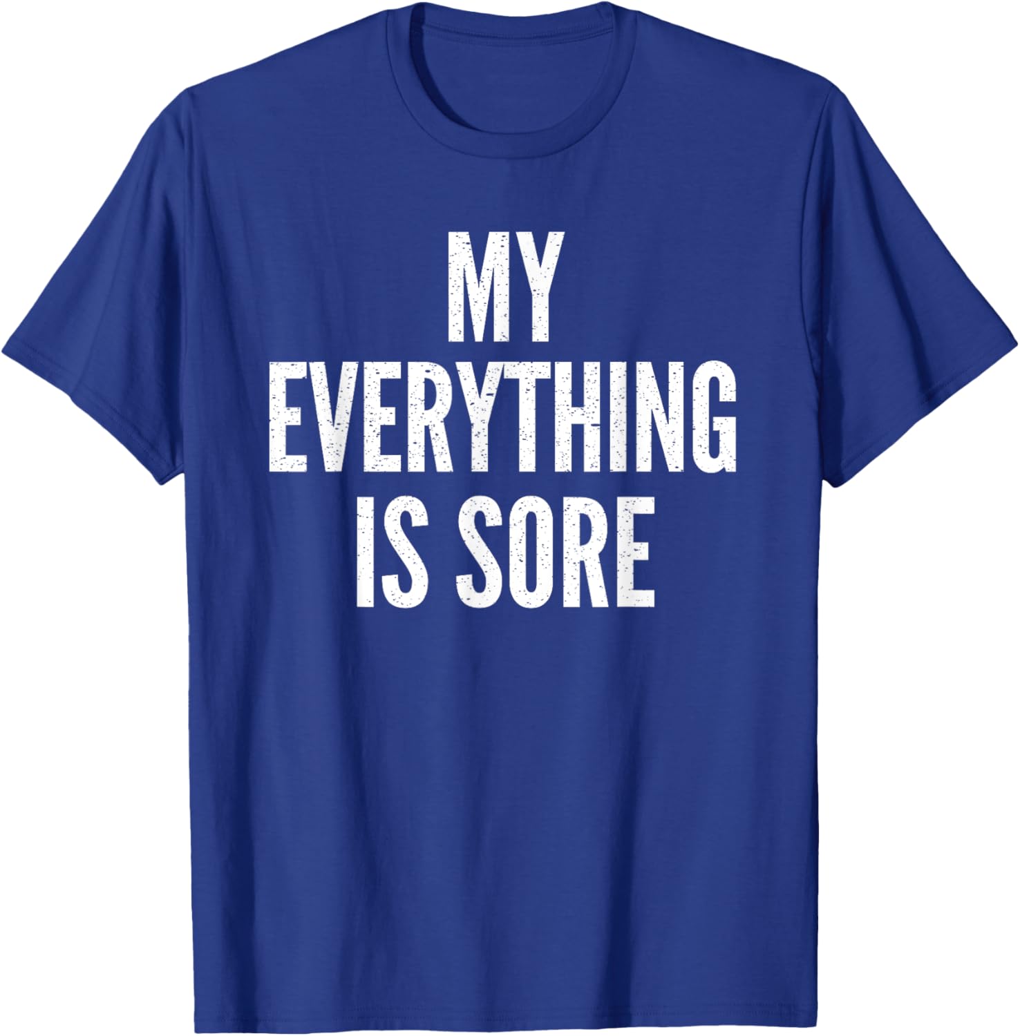 MY EVERYTHING IS SORE Sarcastic Humor Gym Running Gift T-Shirt - T-Shirt | Royal