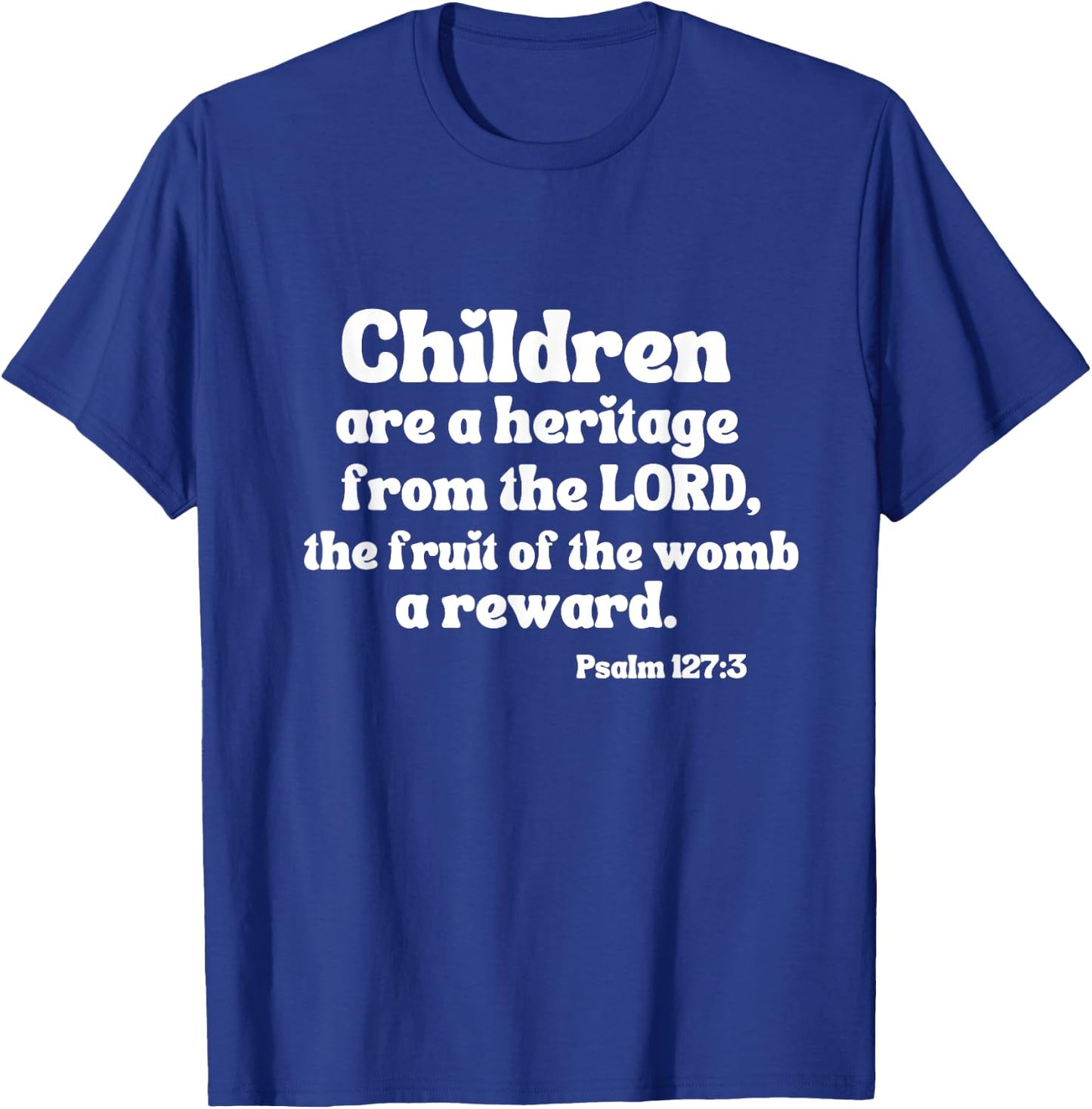 Psalm 127:3 Children Are A Heritage From The Lord A Reward T-Shirt - T-Shirt | Royal