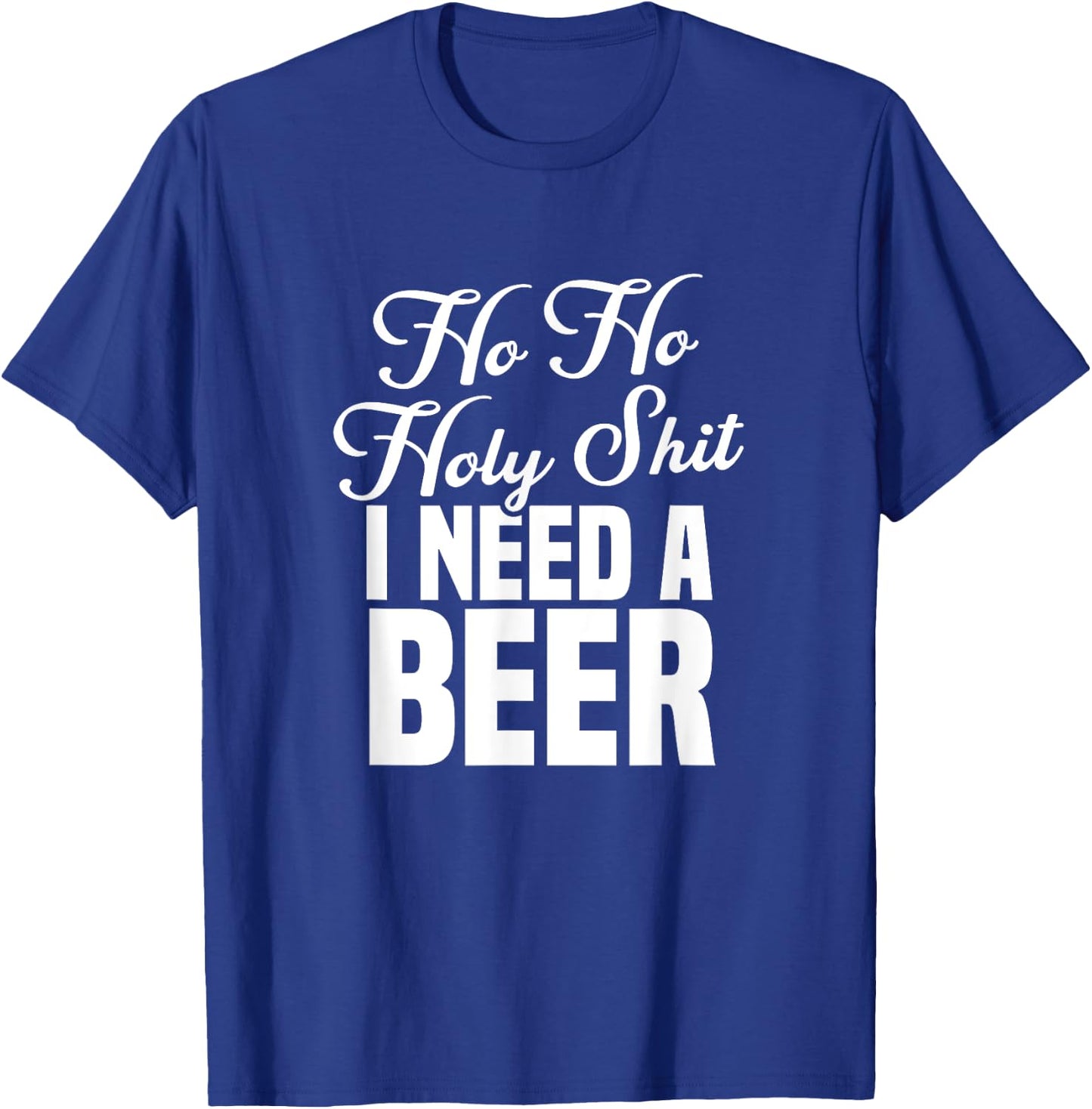 Ho Ho Holy Shit I Need A Beer Funny Christmas Drinking Gift T-Shirt - T-Shirt | Royal