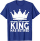 the King Has Retired - Retirement T-Shirt - T-Shirt | Royal