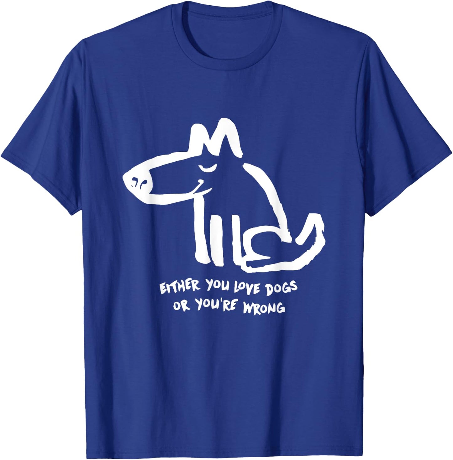 Funny Dog Either You Love Dog Or You're Wrong Men Women T-Shirt - T-Shirt | Royal
