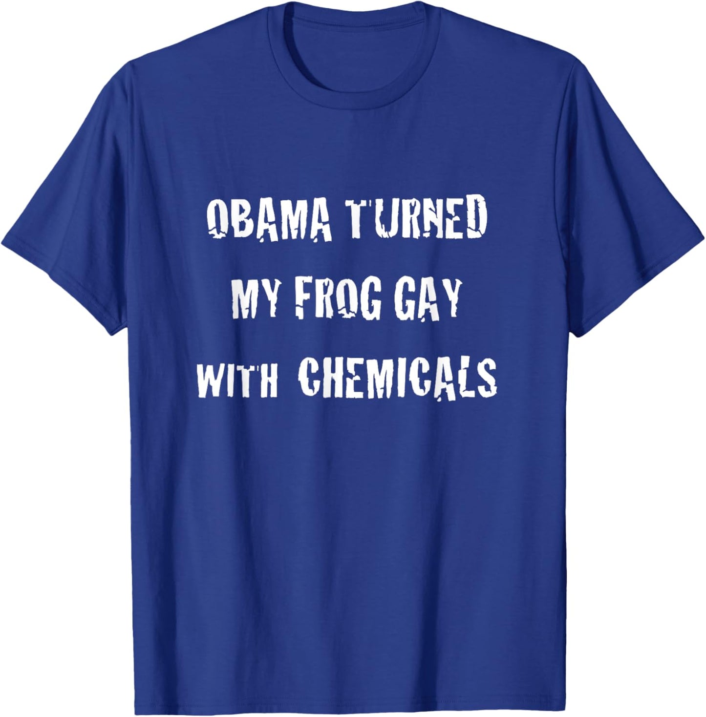 Obama Turned My Frog Gay With Chemicals T-Shirt - T-Shirt | Royal