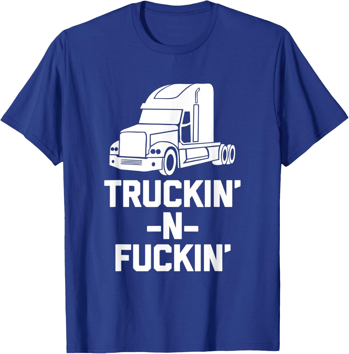 Truckin' & Fuckin' funny saying truck driver trucker T-Shirt - T-Shirt | Royal