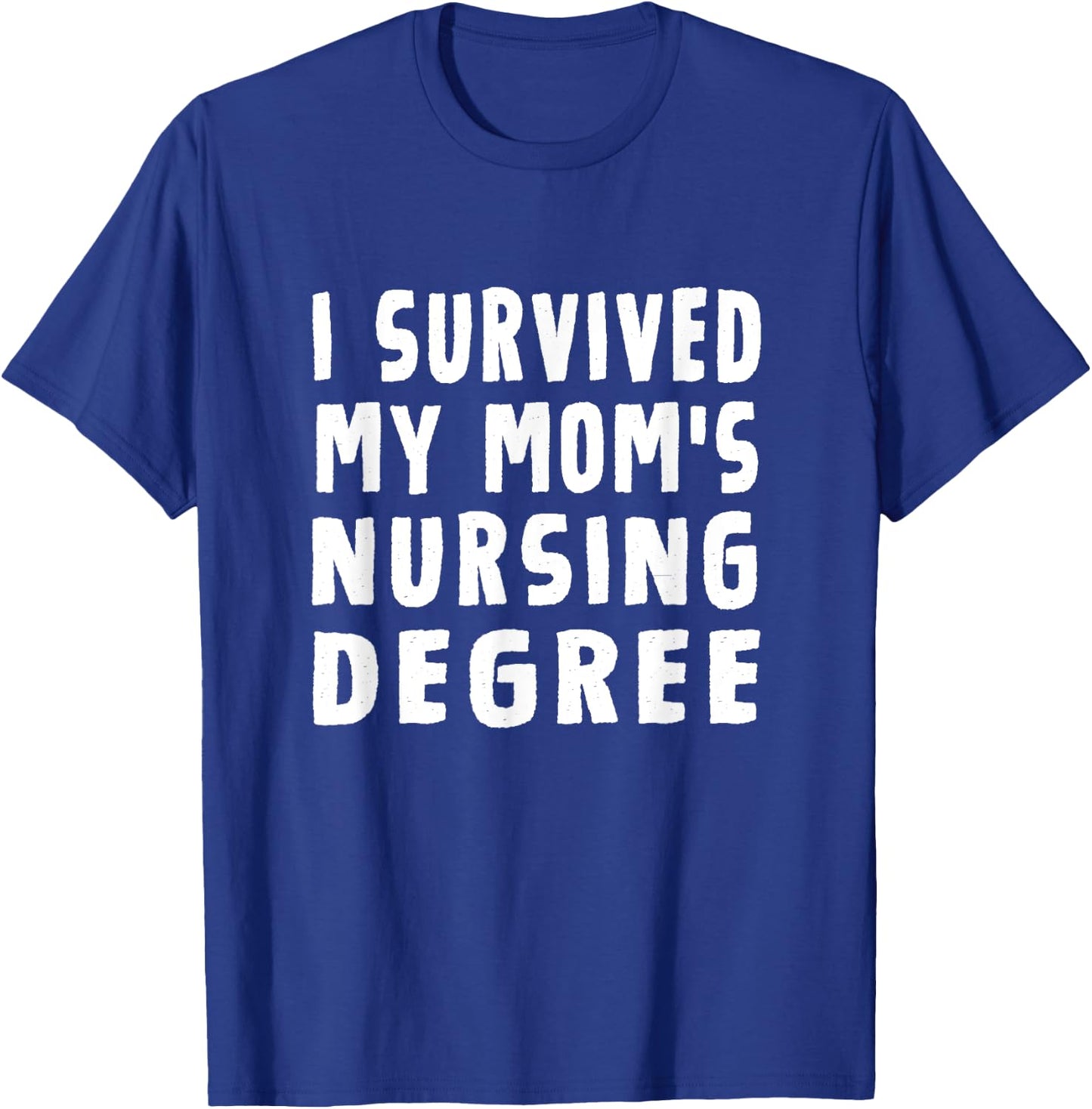 I survived My Mom's Nursing Degree Nursing School Graduation T-Shirt - T-Shirt | Royal