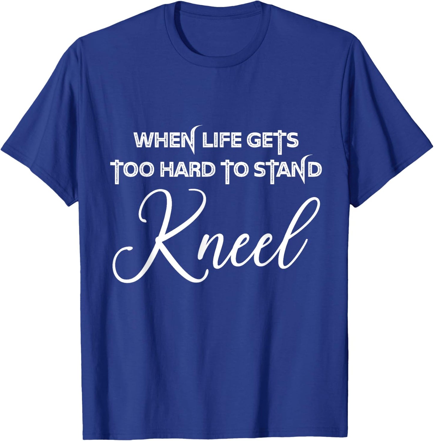 When Life Gets Too Hard to Stand Kneel - Christian Faith T-Shirt - T-Shirt | Royal