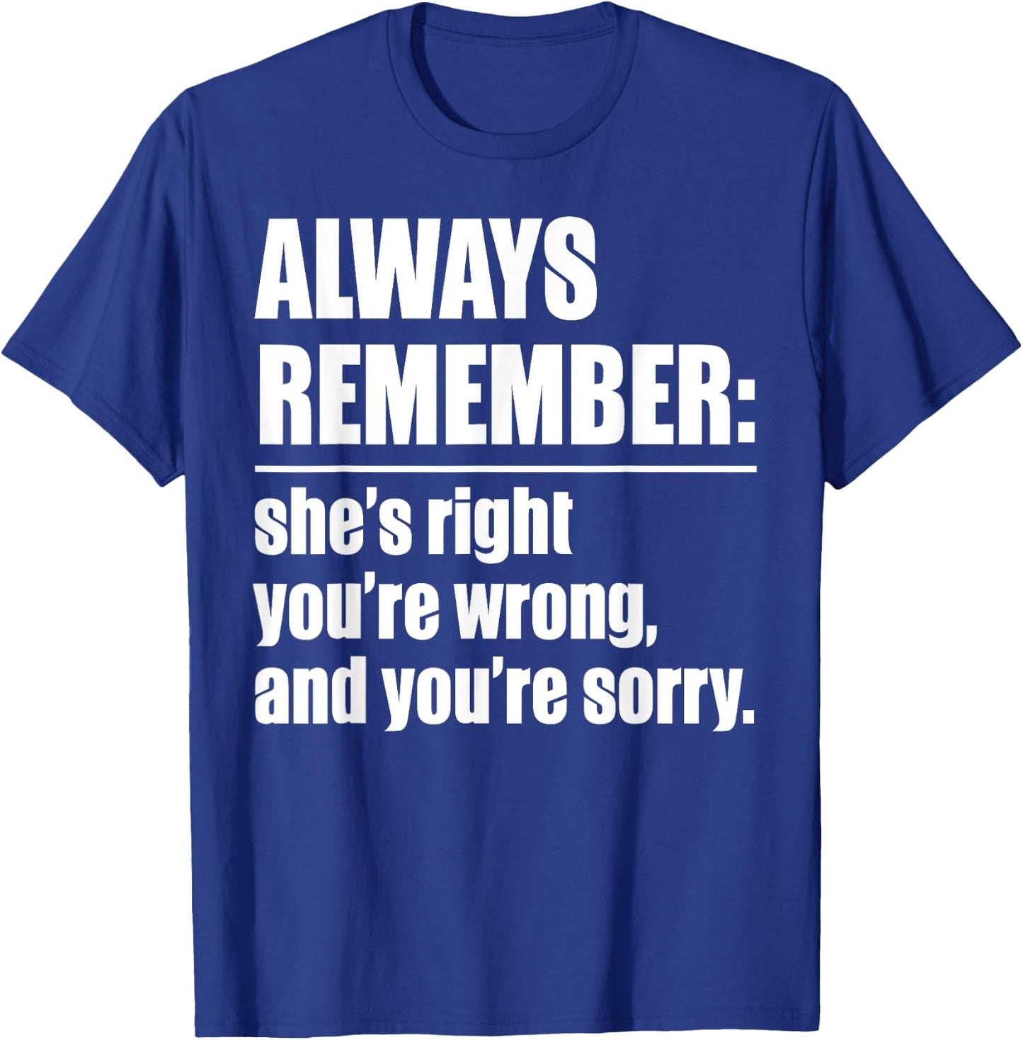 Always Remember She's Right You're Wrong - Funny T-Shirt - T-Shirt | Royal
