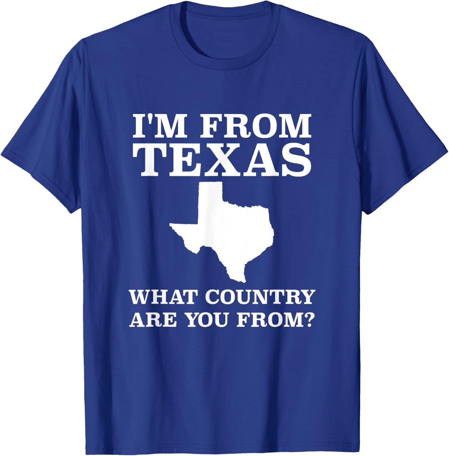 I'm From Texas What Country Are You From T Shirt Texan Gift T-Shirt - T-Shirt | Royal
