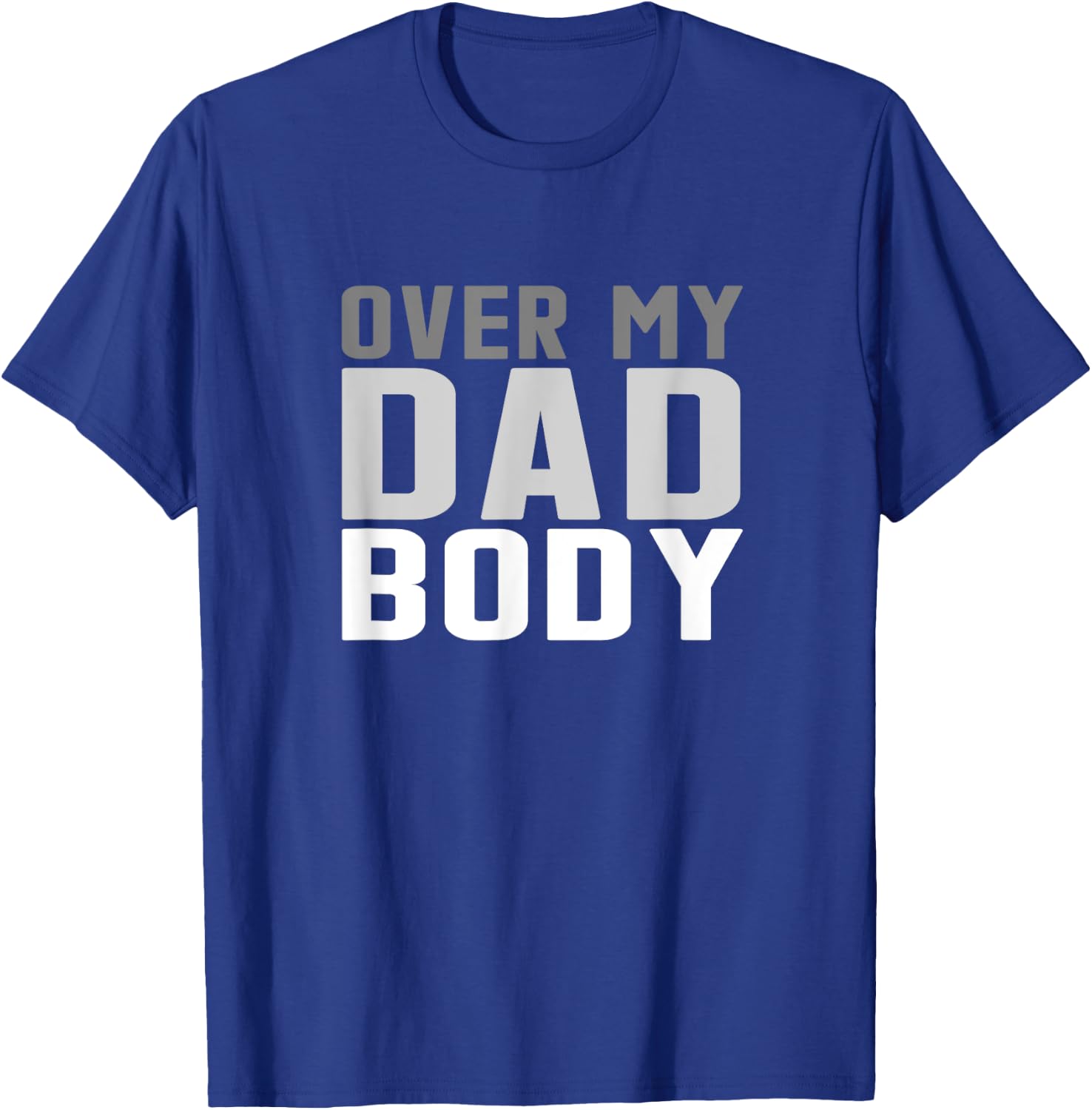 Fathers Day Birthday Over My Dad Body Funny Dad T-Shirt - T-Shirt | Royal