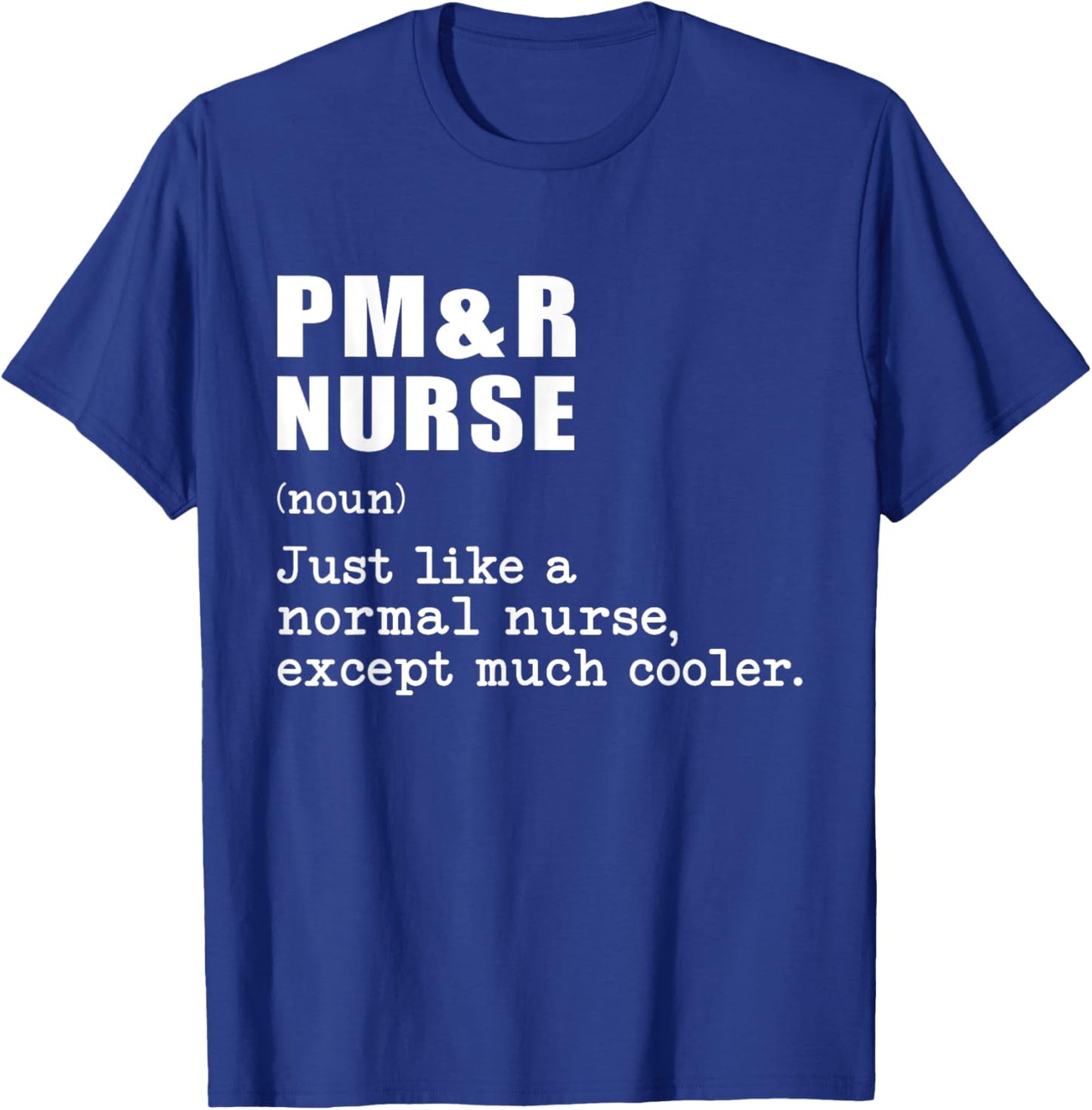 PM&R nurse Just Like a Normal Nurse Except Much Cooler T-Shirt - T-Shirt | Royal