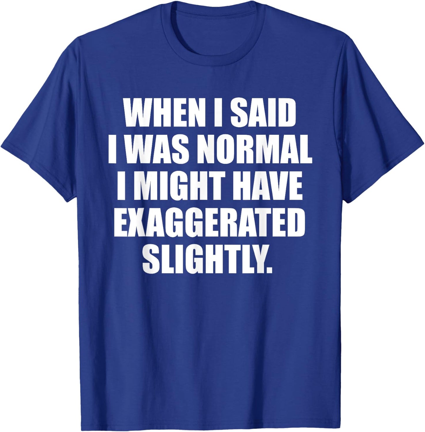 When I Said I Was Normal.. Funny Sayings Sarcastic Worded T-Shirt - T-Shirt | Royal