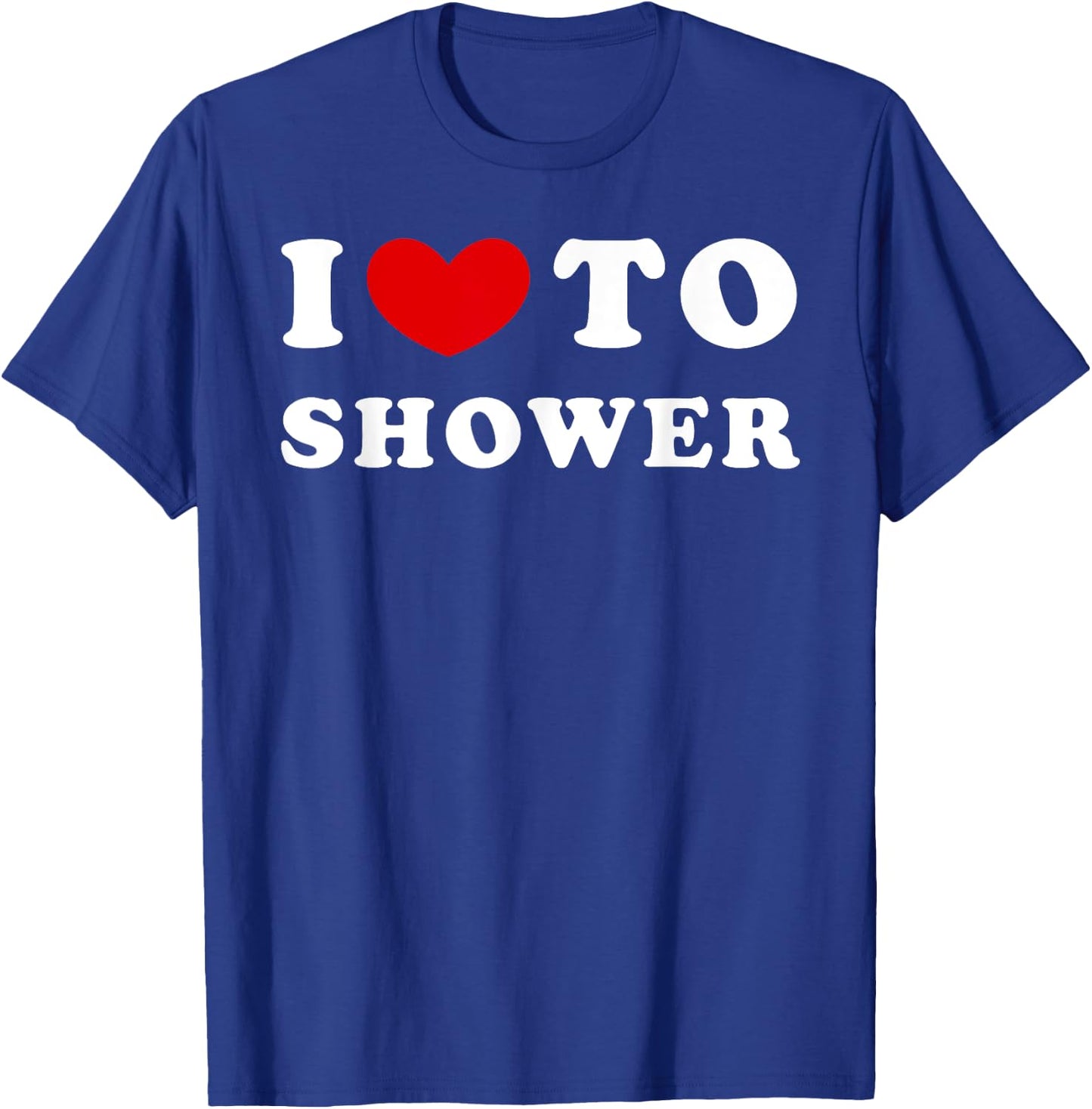 I Love To Shower, I Heart To Shower T-Shirt - T-Shirt | Royal