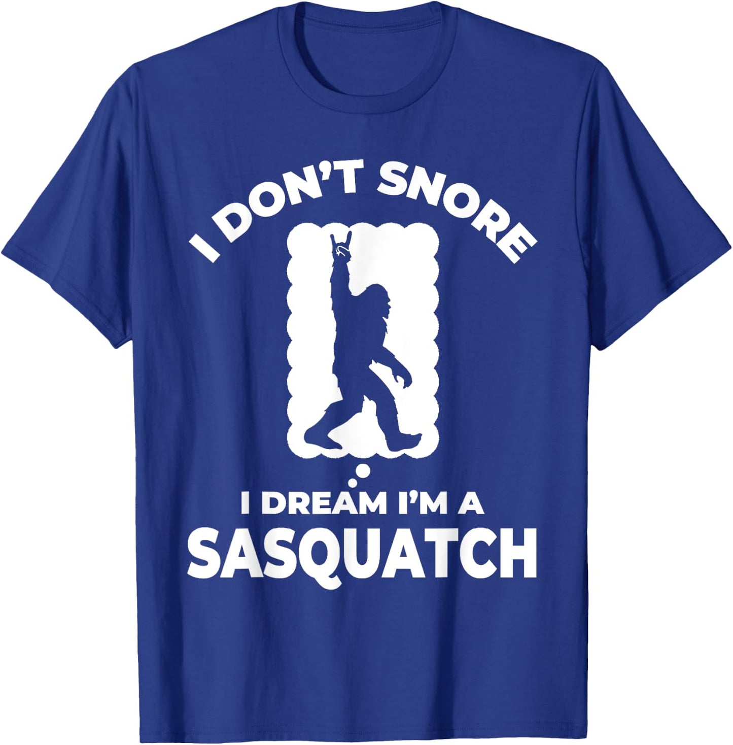 Funny Bigfoot I Don't Snore I Dream I'm A Sasquatch T-Shirt - T-Shirt | Royal
