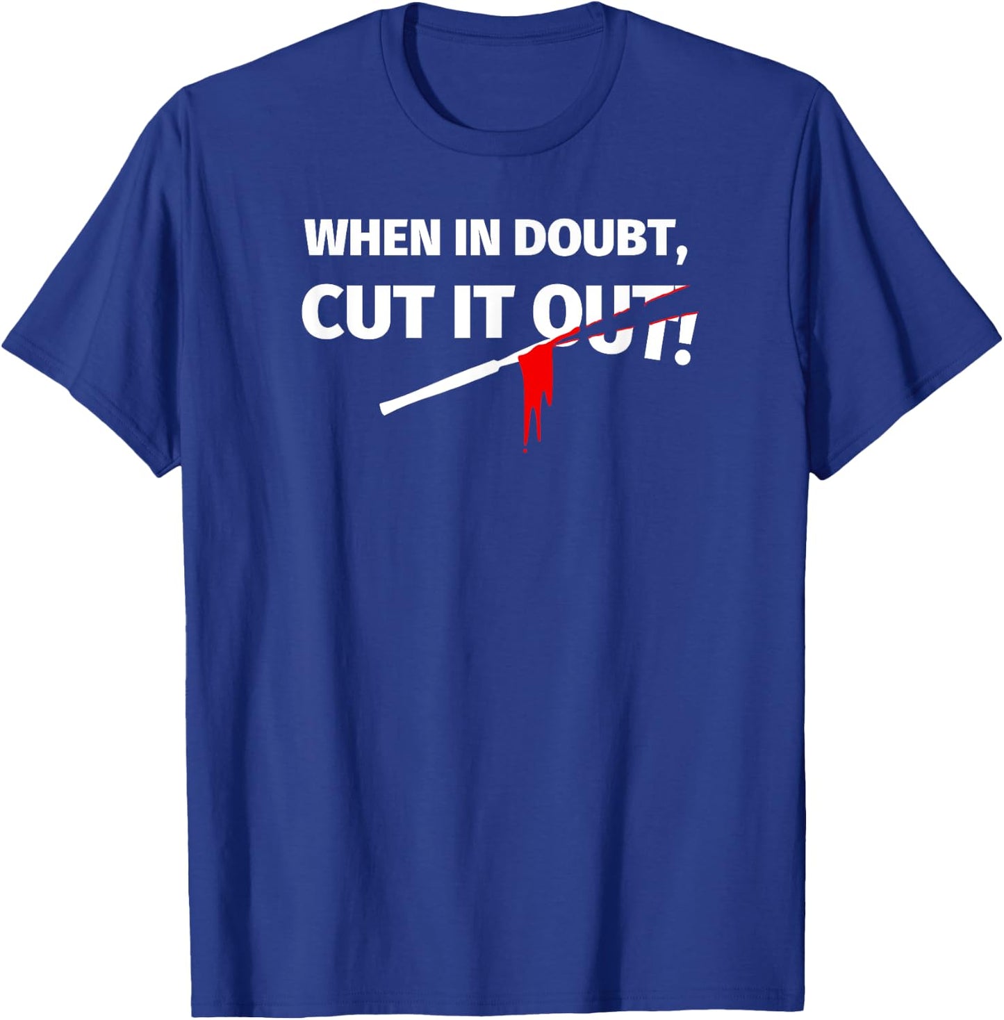 Gifts for Surgeons - Funny When in Doubt Cut it out T-Shirt - T-Shirt | Royal