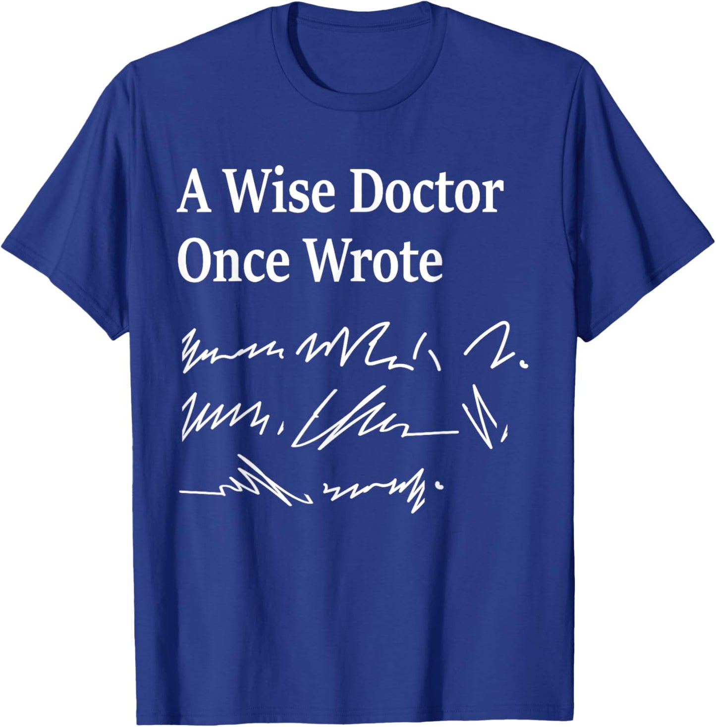 A Wise Doctor Once Wrote Medical Doctor Handwriting Funny T-Shirt - T-Shirt | Royal