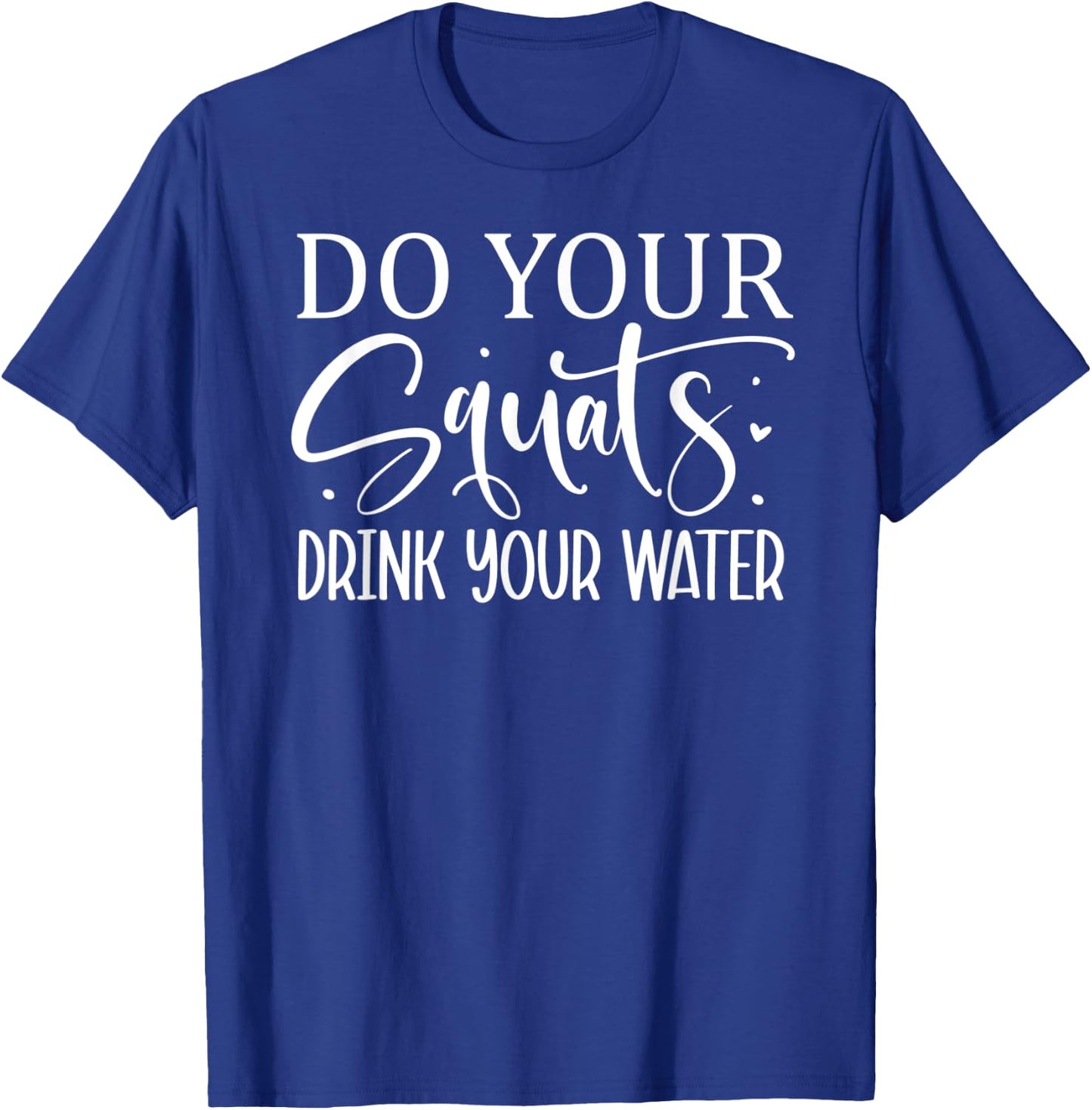 Do Your Squats Drink Your Water T-Shirt - T-Shirt | Royal