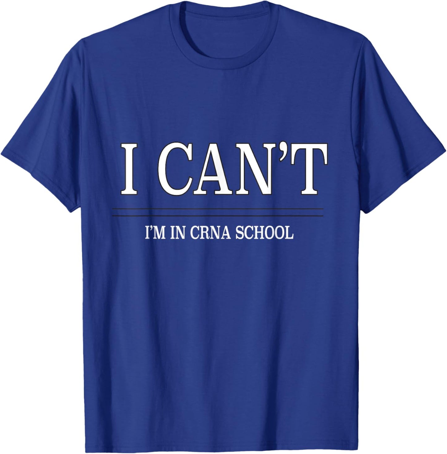 I Can't, Im in Crna School T-Shirt - T-Shirt | Royal